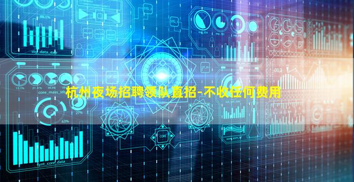 杭州夜场招聘领队直招-不收任何费用